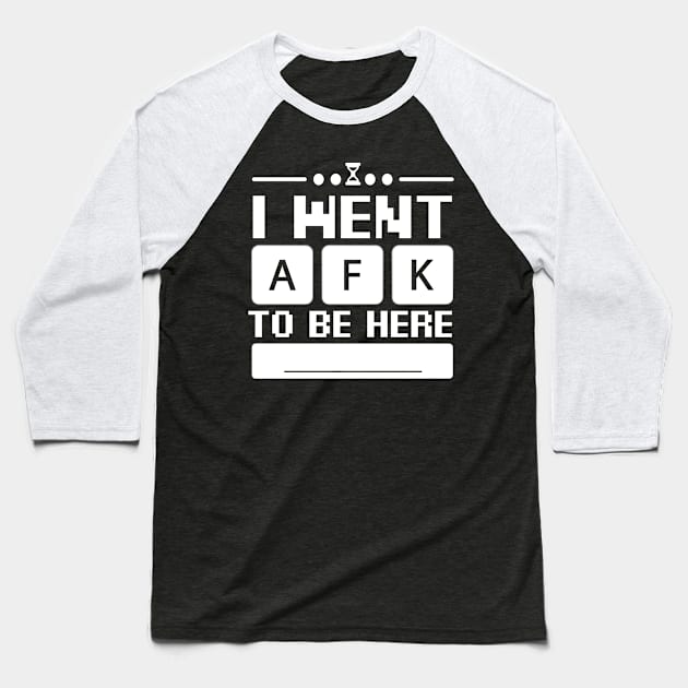 i went afk to to be here Baseball T-Shirt by maxcode